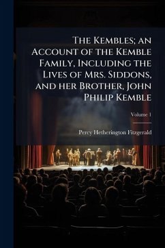 Cover The Kembles; an Account of the Kemble Family, Including the Lives of Mrs. Siddons, and her Brother, John Philip Kemble