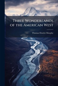 Three Wonderlands of the American West - Murphy, Thomas Dowler
