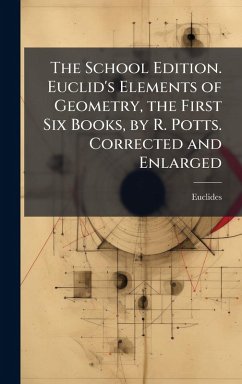 Cover The School Edition. Euclid's Elements of Geometry, the First Six Books, by R. Potts. Corrected and Enlarged