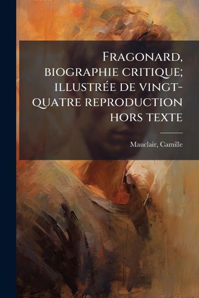 Fragonard, biographie critique; illustrÃ(c)e de vingt-quatre reproduction hors texte