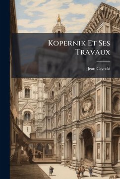 Kopernik Et Ses Travaux - Czynski, Jean