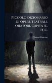 Piccolo dizionario di opere teatrali, oratori, cantate, ecc.