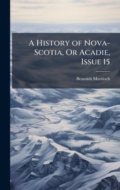 A History of Nova-Scotia, Or Acadie, Issue 15 - Murdoch, Beamish