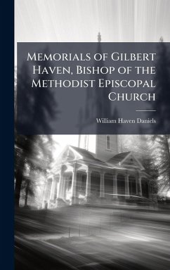 Memorials of Gilbert Haven, Bishop of the Methodist Episcopal Church - Daniels, William Haven