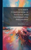 A School Compendium of Natural and Experimental Philosophy A School Compendium of Natural and Experimental Philosophy