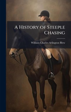 A History of Steeple Chasing - Blew, William Charles Arlington