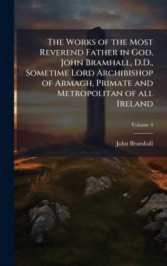 Cover The Works of the Most Reverend Father in God, John Bramhall, D.D., Sometime Lord Archibishop of Armagh, Primate and Metropolitan of all Ireland