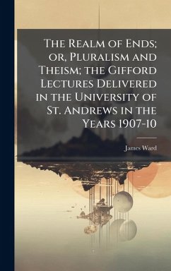 Cover The Realm of Ends; or, Pluralism and Theism; the Gifford Lectures Delivered in the University of St. Andrews in the Years 1907-10