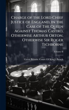 Cover Charge of the Lord Chief Justice of England, in the Case of The Queen Against Thomas Castro, Otherwise Arthur Orton, Otherwise Sir Roger Tichborne