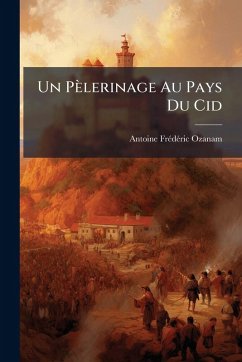 Un Pèlerinage Au Pays Du Cid - Ozanam, Antoine Frã(c)Dã(c)Ric