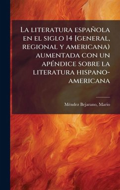 Cover La literatura española en el siglo 14 [general, regional y americana) aumentada con un apÃ(c)ndice sobre la literatura hispano-americana