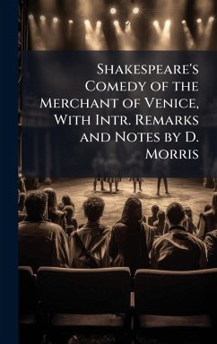 Shakespeare's Comedy of the Merchant of Venice, With Intr. Remarks and Notes by D. Morris