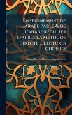 Enseignement de l'arabe parlÃ(c) & de l'arabe rÃ(c)gulier d'après la mÃ(c)thode directe ... lectures choisies Enseignement de l'arabe parlÃ(c) & de l'arabe rÃ(c)gulier d'après la mÃ(c)thode directe ... lectures choisies