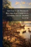 Abstract of Probate Records at Fairfield, Connecticut, Down to 1721