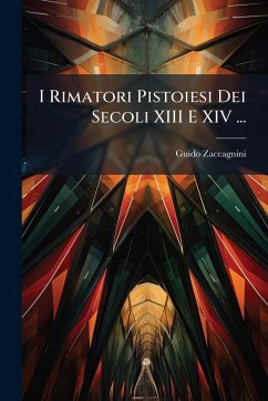 I Rimatori Pistoiesi Dei Secoli XIII E XIV ... - Zaccagnini, Guido