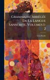 Grammaire AbrÃ(c)gÃ(c)e De La Langue Sanscrite, Volumes 1-2 Grammaire AbrÃ(c)gÃ(c)e De La Langue Sanscrite, Volumes 1-2