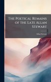 The Poetical Remains of the Late Allan Stewart