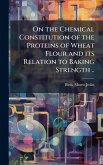 On the Chemical Constitution of the Proteins of Wheat Flour and its Relation to Baking Strength .. On the Chemical Constitution of the Proteins of Wheat Flour and its Relation to Baking Strength ..