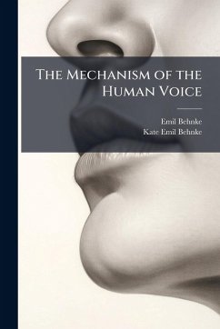 The Mechanism of the Human Voice - Behnke, Emil; Behnke, Kate Emil
