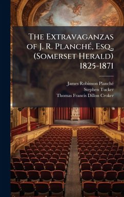 Cover The Extravaganzas of J. R. PlanchÃ(c), Esq., (Somerset Herald) 1825-1871