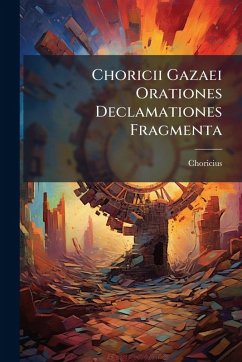 Cover Choricii Gazaei Orationes Declamationes Fragmenta