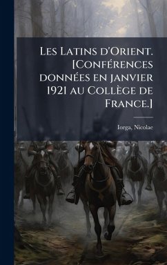 Les Latins d'Orient. [ConfÃ(c)rences donnÃ(c)es en janvier 1921 au Collège de France.] - Iorga, Nicolae