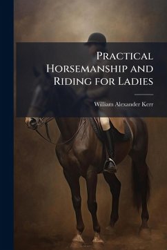 Practical Horsemanship and Riding for Ladies - Kerr, William Alexander