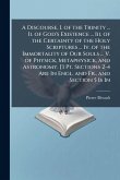 A Discourse, I. of the Trinity ... Ii. of God's Existence ... Iii. of the Certainty of the Holy Scriptures ... Iv. of the Immortality of Our Souls ... V. of Physick, Metaphysick, and Astronomy. [3 Pt. Sections 2-4 Are In Engl. and Fr., and Section 5 Is In