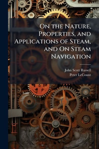 On the Nature, Properties, and Applications of Steam, and On Steam Navigation On the Nature, Properties, and Applications of Steam, and On Steam Navigation