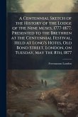 A Centennial Sketch of the History of the Lodge of the Nine Muses, 1777-1877. Presented to the Brethren at the Centennial Festival, Held at Long's Hotes, Old Bond Street, London, on Tuesday, May the 8th, 1877