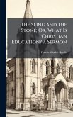 The Sling and the Stone; Or, What Is Christian Education? a Sermon