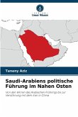 Saudi-Arabiens politische Führung im Nahen Osten Saudi-Arabiens politische Führung im Nahen Osten