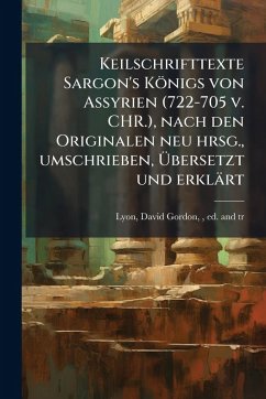 Cover Keilschrifttexte Sargon's Königs von Assyrien (722-705 v. CHR.), nach den Originalen neu hrsg., umschrieben, Ãœbersetzt und erklärt