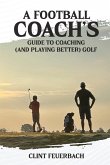 A Football Coach's Guide to Coaching (and Playing Better) Golf
