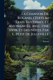 La Chanson De Roland, (Texte &) Trad. RhythmÃ(c)e Et AssonancÃ(c)e, Avec Une Intr. Et Des Notes Par L. Petit De Julleville La Chanson De Roland, (Texte &) Trad. RhythmÃ(c)e Et AssonancÃ(c)e, Avec Une Intr. Et Des Notes Par L. Petit De Julleville