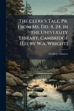 The Clerk's Tale, Pr. From Ms. Dd. 4. 24. in the University Library, Cambridge [Ed. by W.a. Wright] - Chaucer, Geoffrey