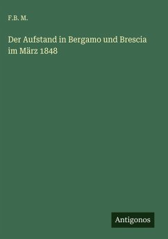 Der Aufstand in Bergamo und Brescia im März 1848 - M., F. B. Der Aufstand in Bergamo und Brescia im März 1848 - M., F. B.