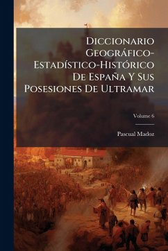 Diccionario Geogràfico-EstadÃ-stico-HistÃ3rico De España Y Sus Posesiones De Ultramar Cover Diccionario Geogràfico-EstadÃ-stico-HistÃ3rico De España Y Sus Posesiones De Ultramar