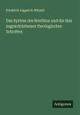 Das System des Boethius und die ihm zugeschriebenen theologischen Schriften