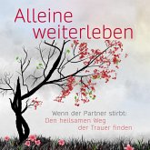 Alleine weiterleben: Wenn der Partner stirbt: Den heilsamen Weg der Trauer finden (MP3-Download)