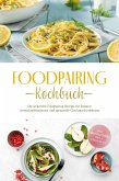 Foodpairing Kochbuch: Die leckersten Foodpairing Rezepte für kreative Aromakombinationen und spannende Geschmackserlebnisse - inkl. Brotrezepten, Dips & Getränken (eBook, ePUB)