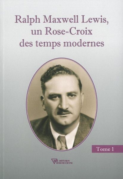 Ralph Maxwell Lewis, un Rose-Croix des temps modernes T1 (eBook, ePUB) Ralph Maxwell Lewis, un Rose-Croix des temps modernes T1 (eBook, ePUB)