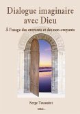 Dialogue imaginaire avec Dieu - A l'usage des croyants et des non-croyants (eBook, ePUB)