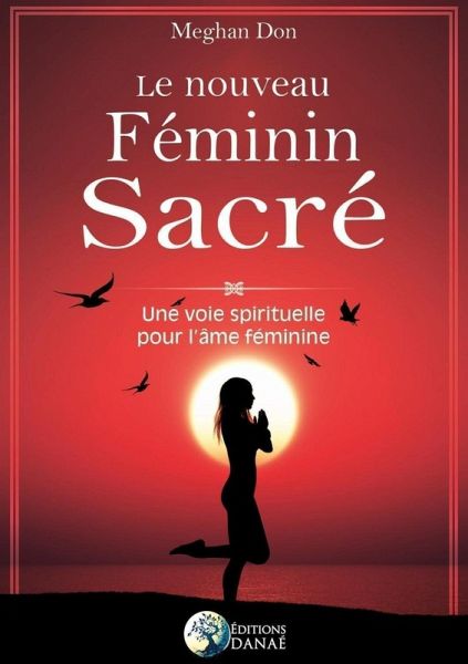 Le nouveau Féminin Sacré - Une voie spirituelle pour l'âme féminine (eBook, ePUB) Le nouveau Féminin Sacré - Une voie spirituelle pour l'âme féminine (eBook, ePUB)