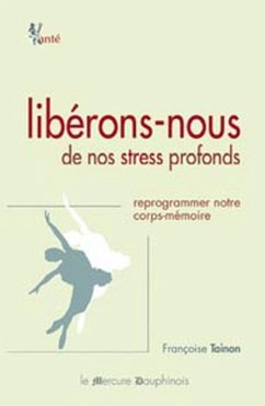 Libérons-nous de nos stress profonds - Reprogrammer notre corps-mémoire (eBook, ePUB) - Tainon, Françoise