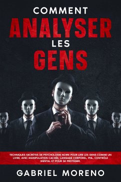 Comment analyser les gens: Techniques secrètes de psychologie noire pour lire les gens comme un livre, avec manipulation cachée, langage corporel, PNL, contrôle mental et pour se protéger. (eBook, ePUB) - Moreno, Gabriel