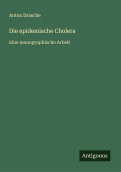 Die epidemische Cholera - Drasche, Anton Die epidemische Cholera - Drasche, Anton