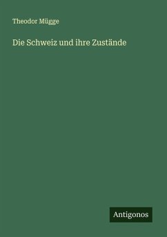 Die Schweiz und ihre Zustände - Mügge, Theodor Die Schweiz und ihre Zustände - Mügge, Theodor