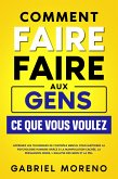 Comment faire faire aux gens ce que vous voulez: Apprenez les techniques de contrôle mental pour maîtriser la psychologie humaine grâce à la manipulation cachée, la persuasion noire, l’analyse des gens et la PNL. (eBook, ePUB) Comment faire faire aux gens ce que vous voulez: Apprenez les techniques de contrôle mental pour maîtriser la psychologie humaine grâce à la manipulation cachée, la persuasion noire, l’analyse des gens et la PNL. (eBook, ePUB)