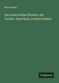 Das Leben Emma Försters, der Tochter Jean Pauls, in Ihren Briefen - Förster, Brix